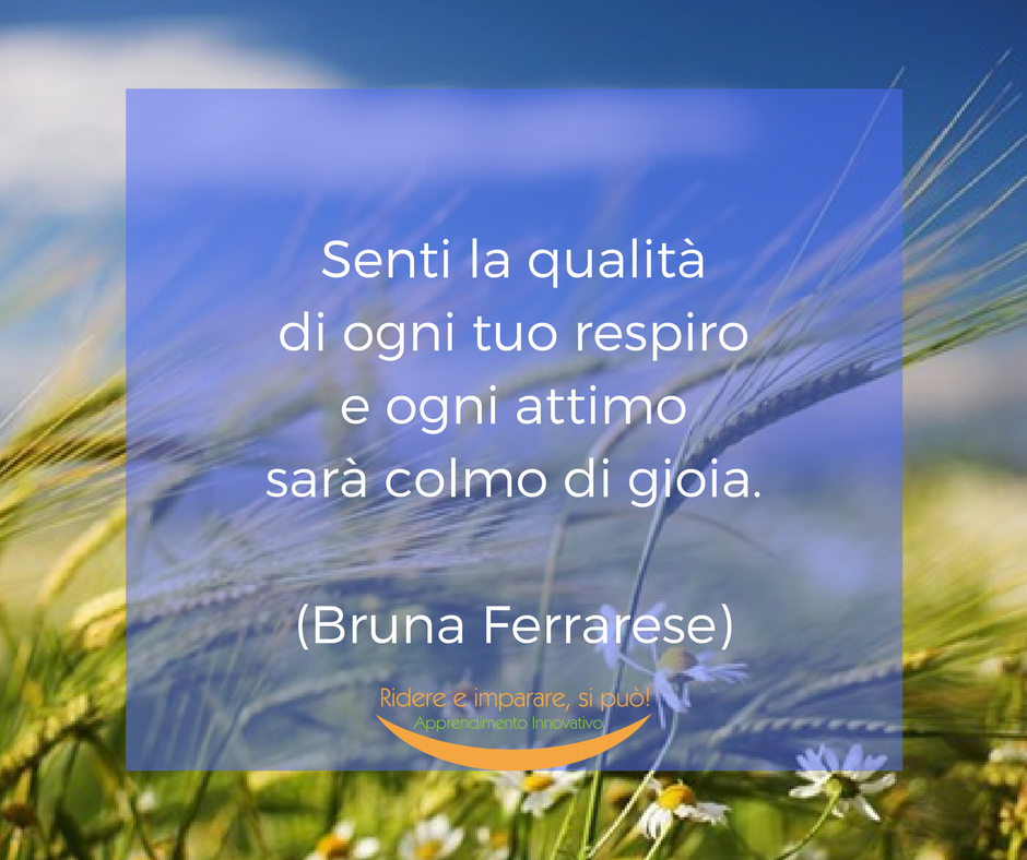 Senti la qualità di ogni tuo respiro e ogni attimo sarà colmo di gioia.